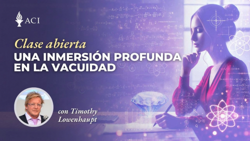 ACI 13 Clase Abierta Una inmersión profunda en la Vacuidad con Timothy D. Lowenhaupt