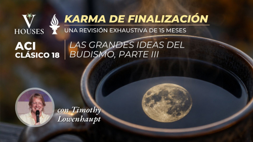 ACI 18: Las Grandes Ideas del Budismo, Parte 3 con Tim Lowenhaupt